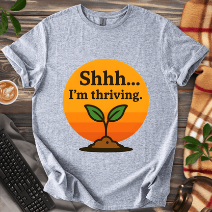 Shhh... I'm Thriving T-Shirt