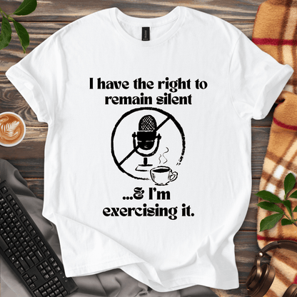 Exercising the Right to Remain Silent T-Shirt