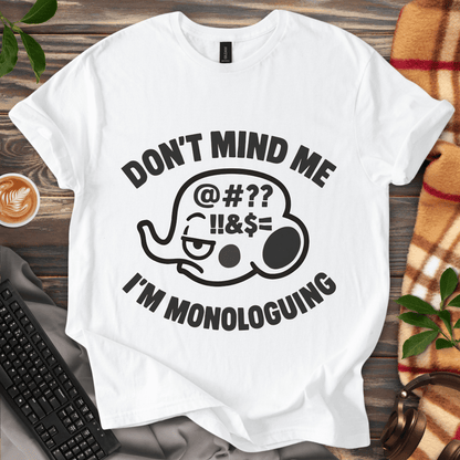 Don't mind me, I'm Monologuing T-Shirt
