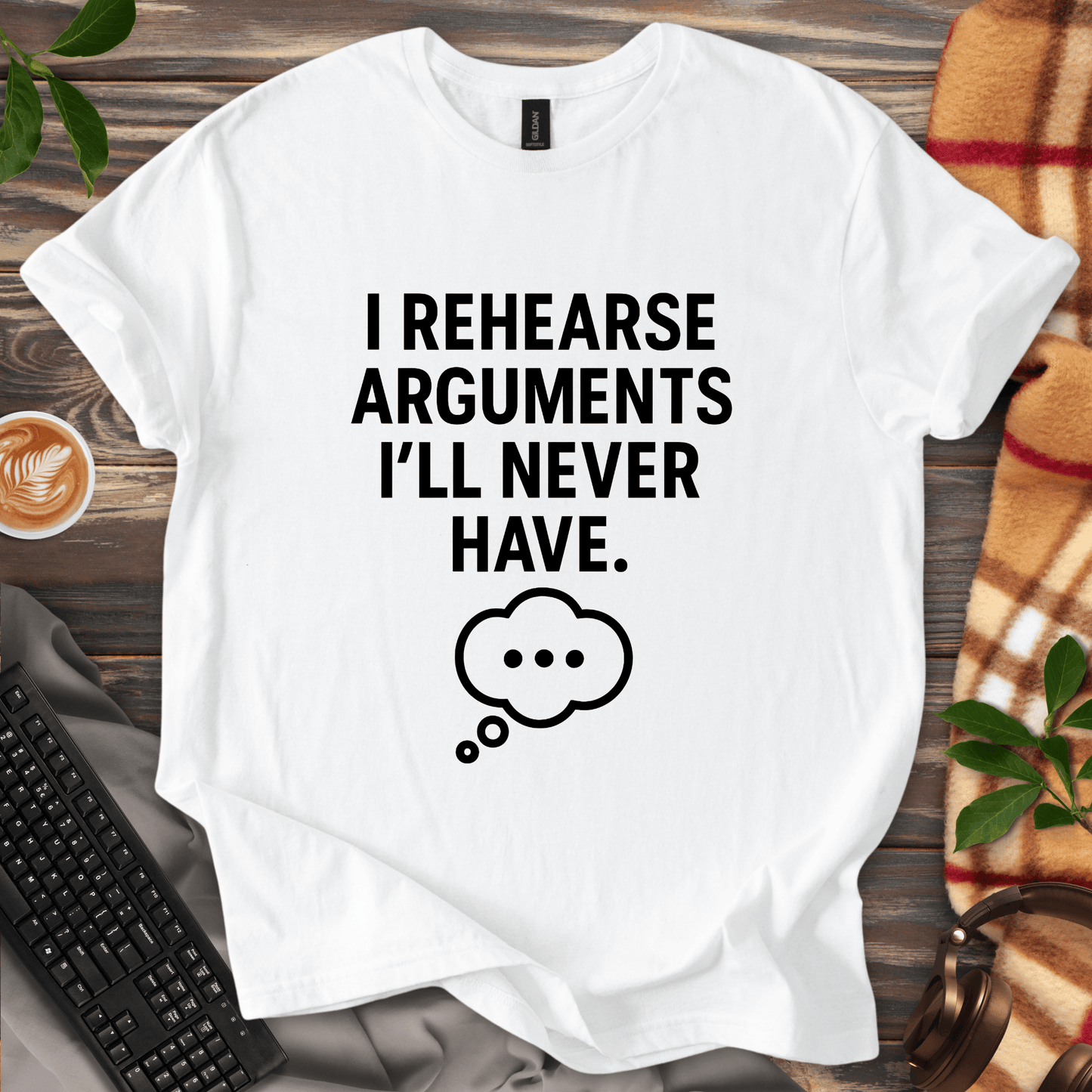 I Rehearse Arguments I’ll Never Have T-Shirt