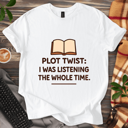 Plot Twist: I Was Listening T-Shirt
